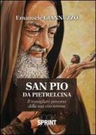 San Pio da Pietrelcina. Il travagliato percorso della sua vita terrena di Emanuele Giannuzzo edito da Booksprint