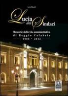 Lucia dei Sindaci. Memorie della vita amministrativa di Reggio Calabria (1980-2012) di Lucia Minniti edito da Città del Sole Edizioni
