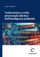 Verità storica e verità processuale alla luce dell'intelligenza artificiale di Riziero Angeletti edito da Giappichelli
