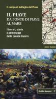 Il Piave. Da Ponte di Piave al mare. Itinerari, storie e personaggi della grande guerra di Lorenzo Cadeddu edito da Gaspari