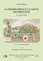 La misericordia e la carità dei bresciani. La pietà laica di Antonio Fappani edito da Com&Print