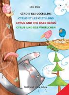Ciro e gli uccellini-Cyrus et les oisillons-Cyrus and the baby birds-Cyrus and die vögelchen. Ediz. multilingue edito da Lina Brun