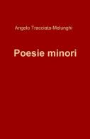 Poesie minori di Angelo Tracciata-Melunghi edito da ilmiolibro self publishing