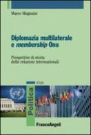 Diplomazia multilaterale e membership ONU. Prospettive di storia delle relazioni internazionali di Marco Mugnaini edito da Franco Angeli
