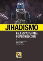 Jihadismo. Dal radicalismo alla deradicalizzazione di Paolo Cioni, Stefano Amodio, Souad Sbai edito da Teseo (Frosinone)