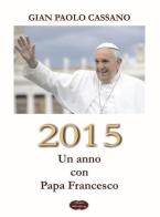 2015. Un anno con Papa Francesco di Gian Paolo Cassano edito da Edizioni della Goccia