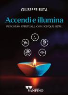 Accendi e illumina. Percorso spirituale con i cinque sensi di Giuseppe Ruta edito da Sanpino