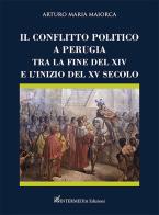 Il conflitto politico a Perugia tra la fine del XIV e l'inizio del XV secolo di Arturo Maria Maiorca edito da Intermedia Edizioni
