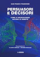 Persuasori e decisori. Come le neuroscienze aiutano le vendite di Gian Franco Franzosini edito da Epigraphia