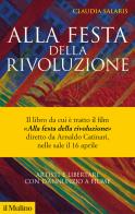 Alla festa della rivoluzione. Artisti e libertari con D'Annunzio a Fiume. Nuova ediz. di Claudia Salaris edito da Il Mulino