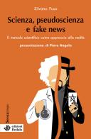 Scienza, pseudoscienza e fake news. Il metodo scientifico come approccio alla realtà di Silvano Fuso edito da edizioni Dedalo