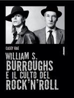 William S. Burroughs e il culto del rock 'n' roll di Casey Rae edito da Jimenez
