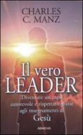 Il vero leader. Diventare un capo autorevole e rispettato grazie agli insegnamenti di Gesù di Charles C. Manz edito da Armenia