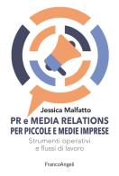 PR e media relations per piccole e medie imprese. Strumenti operativi e flussi di lavoro di Jessica Malfatto edito da Franco Angeli