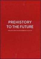 Prehistory to the future. Highlights from the Bischofberger collection-Dalla preistoria al futuro. Capolavori dalla collezione Bischofberger edito da Mondadori Electa