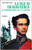 Luigi II di Baviera. Il prigioniero di un sogno di Jean Des Cars edito da Ugo Mursia Editore