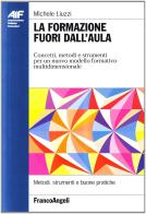 La formazione fuori dall'aula. Concetti, metodi e strumenti per un nuovo modello formativo multidimensionale di Michele Liuzzi edito da Franco Angeli