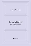 Francis Bacon. Il grido dell'invisibile di Antonio Valentini edito da Inschibboleth