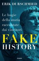 Fake history. Le bugie della storia raccontate dai vincitori di Erik Durschmied edito da Piemme