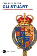 Gli Stuart. Ascesa e caduta della dinastia scozzese di Charles Petrie edito da Res Gestae