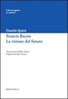 Francis Bacon. La visione del futuro di Daniela Quieti edito da Tracce