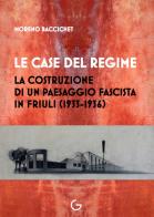 Le case del regime. La costruzione di un paesaggio fascista in Friuli (1933-1936) di Moreno Baccichet edito da Giavedoni