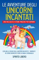 Le avventure degli unicorni incantati. Una raccolta di storie magiche per bambini edito da Youcanprint