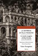 La bambina di Villa Massoni. Un cancello arrugginito, i profumi nel verde e una festa popolare di Fabio Evangelisti edito da Tarka