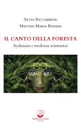 Il canto della foresta. Ayahuasca e medicina sciamanica di Silvia Riccamboni, Matteo Maria Bonani edito da Mauna Loa Edizioni