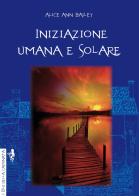 Iniziazione umana e solare di Alice Ann Bailey edito da Anguana Edizioni