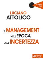 Il management nell'epoca dell'incertezza di Luciano Attolico edito da edizioni Dedalo