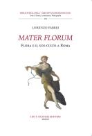 Mater florum. Flora e il suo culto a Roma di Lorenzo Fabbri edito da Olschki