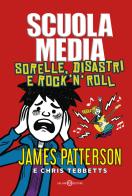 Scuola media. Sorelle, disastri e rock'n'roll di James Patterson, Chris Tibbetts edito da Salani