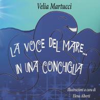 La voce del mare... in una conchiglia. Ediz. per la scuola di Velia Martucci edito da Monetti Editore