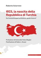 1923, la nascita della Repubblica di Turchia. Da Costantinopoli ad Ankara, quale futuro? di Roberto Sciarrone edito da Nuova Cultura
