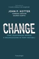 Change. Come trasformare imprese e organizzazioni in tempi instabili di John P. Kotter, Vanessa Akhtar, Gaurav Gupta edito da Franco Angeli