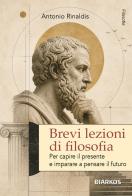 Brevi lezioni di filosofia. Per capire il presente e imparare a pensare il futuro. Nuova ediz. di Antonio Rinaldis edito da DIARKOS