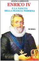 Enrico IV e la nascita della Francia moderna di Janine Garrison edito da Ugo Mursia Editore