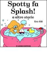 Spotty fa Splash! E altre storie di Eric Hill edito da Fabbri