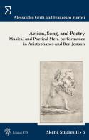 Action, song and poetry. Musical and poetical meta-performance in Aristophanes and Ben Jonson di Alessandro Grilli, Francesco Morosi edito da Edizioni ETS