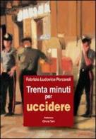 Trenta minuti per uccidere di Fabrizio Ludovico Porcaroli edito da Gangemi Editore