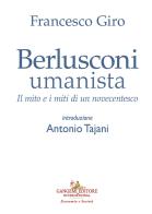 Berlusconi umanista. Il mito e i miti di un novecentesco di Francesco Giro edito da Gangemi Editore