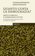 Quanto costa la democrazia? Debito pubblico e generazioni future di Thomas Jefferson, James Madison edito da Rubbettino