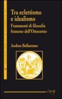Tra eclettismo e idealismo. Frammenti di filosofia francese dell'Ottocento di Andrea Bellantone edito da CLEUP