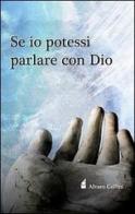Se io potessi parlare con Dio di Alvaro Collini edito da Altromondo (Padova)