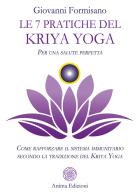 Le 7 pratiche del Kriya Yoga. Per una salute perfetta. Come rafforzare il sistema immunitario secondo la tradizione del Kriya Yoga di Giovanni Formisano edito da Anima Edizioni