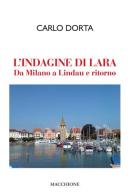 L' indagine di Lara. Da Milano a Lindau e ritorno di Carlo Dorta edito da Macchione Editore