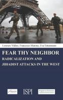Fear thy neighbor. Radicalization and jihadist attacks in the West di Lorenzo Vidino, Francesco Marone, Eva Entenmann edito da Ledizioni
