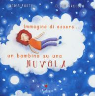 Immagina di essere... un bambino su una nuvola di Nadia Forte, Elena Arcella edito da Il Ciliegio