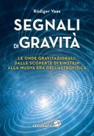 Segnali di gravità. Le onde gravitazionali: dalle scoperte di Einstein alla nuova era dell'astrofisica di Rüdiger Vaas edito da Libreria Geografica